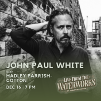 Live from The Waterworks: John Paul White with Hadley Parrish-Cotton